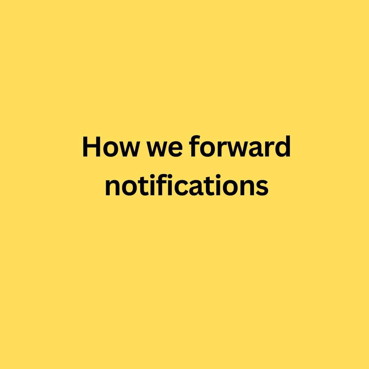 How we forward notifications